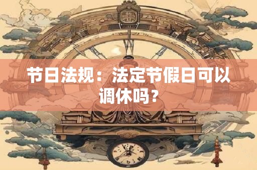 详细阅读:节日法规:法定节假日可以调休吗? 节日法规:法定节假日可以调休吗?