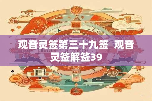 观音灵签第三十九签  观音灵签解签39