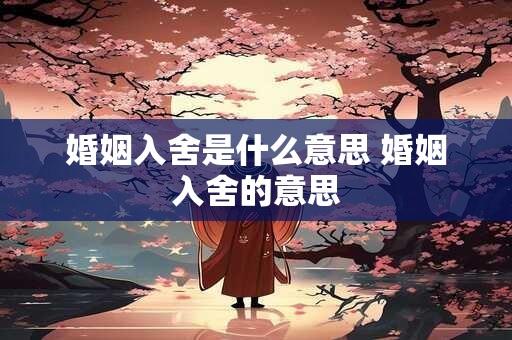 婚姻入舍是什么意思 婚姻入舍的意思