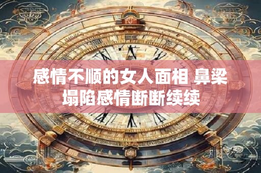 感情不顺的女人面相 鼻梁塌陷感情断断续续