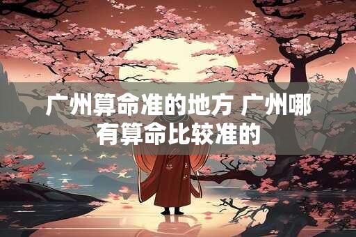 广州算命准的地方 广州哪有算命比较准的
