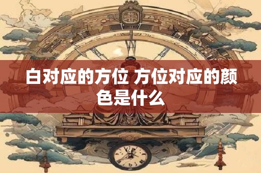 白对应的方位 方位对应的颜色是什么
