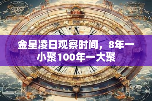 金星凌日观察时间，8年一小聚100年一大聚