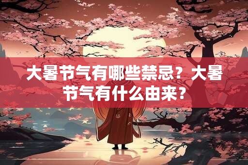 大暑节气有哪些禁忌？大暑节气有什么由来？