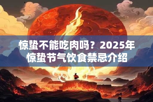 惊蛰不能吃肉吗？2025年惊蛰节气饮食禁忌介绍