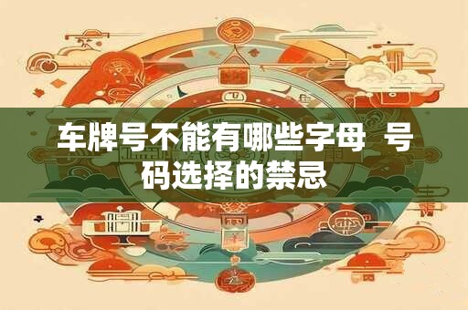 车牌号不能有哪些字母  号码选择的禁忌