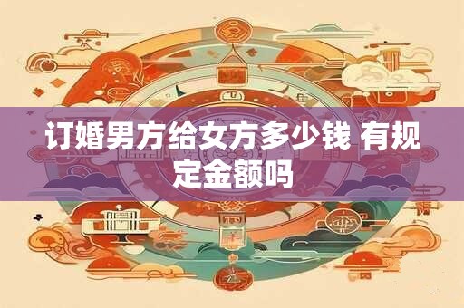订婚男方给女方多少钱 有规定金额吗