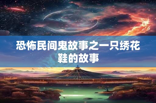 恐怖民间鬼故事之一只绣花鞋的故事