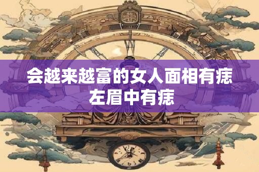 会越来越富的女人面相有痣 左眉中有痣