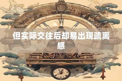 但实际交往后却易出现疏离感