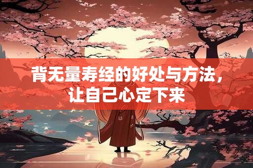 背无量寿经的好处与方法，让自己心定下来