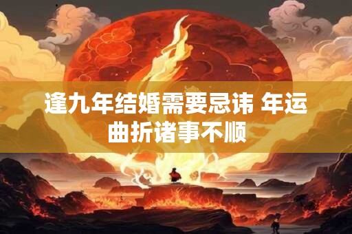 逢九年结婚需要忌讳 年运曲折诸事不顺