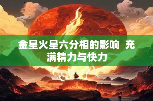 金星火星六分相的影响  充满精力与快力