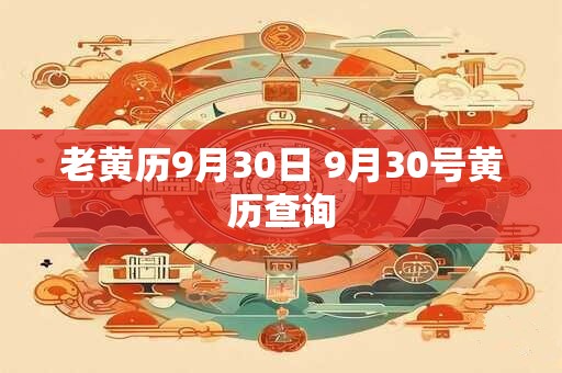 老黄历9月30日 9月30号黄历查询