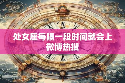 处女座每隔一段时间就会上微博热搜