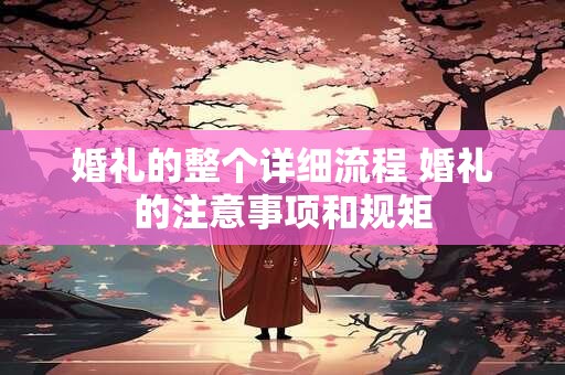 婚礼的整个详细流程 婚礼的注意事项和规矩