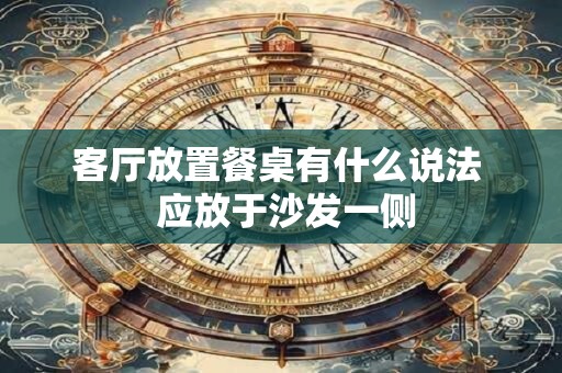 客厅放置餐桌有什么说法  应放于沙发一侧