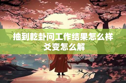 抽到乾卦问工作结果怎么样 爻变怎么解