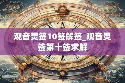 观音灵签10签解签_观音灵签第十签求解
