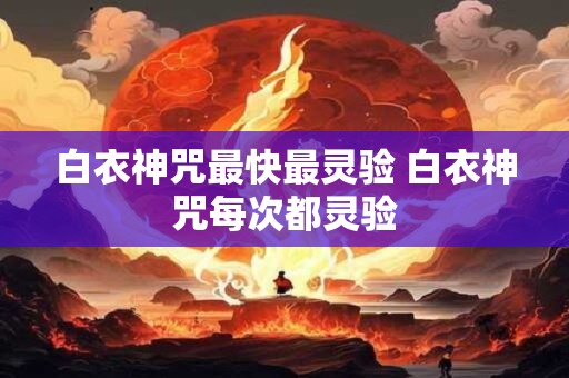 白衣神咒最快最灵验 白衣神咒每次都灵验