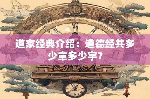 道家经典介绍：道德经共多少章多少字？
