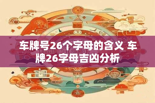 车牌号26个字母的含义 车牌26字母吉凶分析