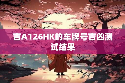 吉A126HK的车牌号吉凶测试结果