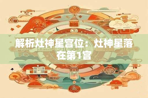 解析灶神星宫位：灶神星落在第1宫