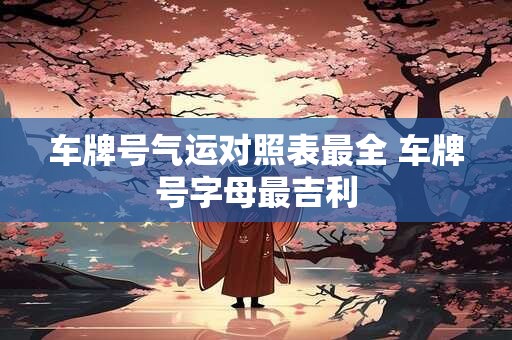车牌号气运对照表最全 车牌号字母最吉利