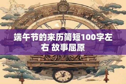 端午节的来历简短100字左右 故事屈原