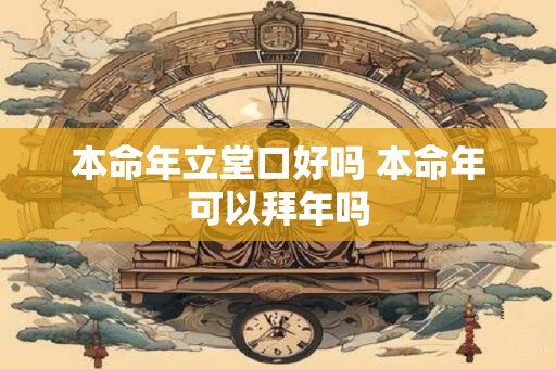 本命年立堂口好吗 本命年可以拜年吗