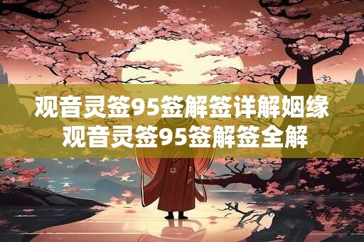 观音灵签95签解签详解姻缘 观音灵签95签解签全解