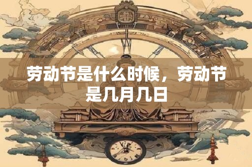 劳动节是什么时候，劳动节是几月几日