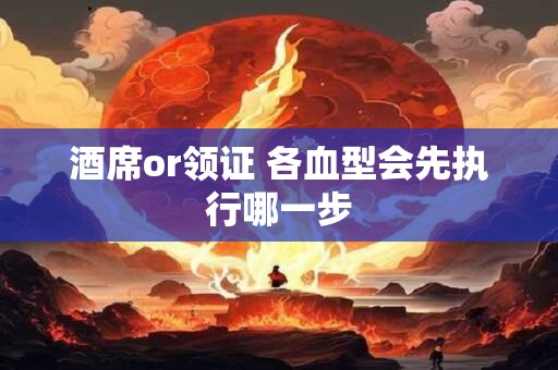 酒席or领证 各血型会先执行哪一步