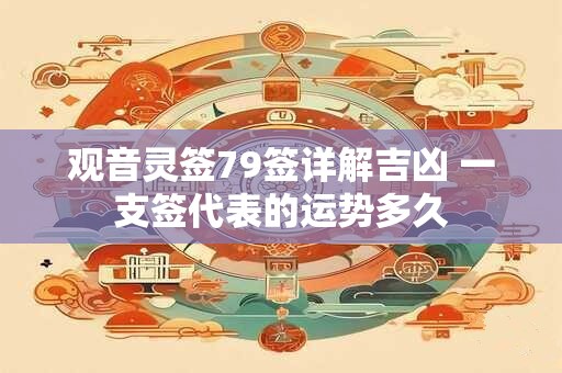 观音灵签79签详解吉凶 一支签代表的运势多久