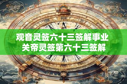 观音灵签六十三签解事业 关帝灵签第六十三签解