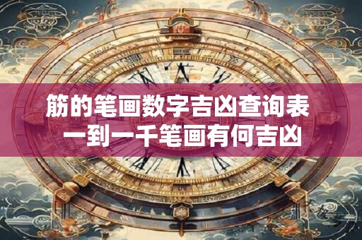 筋的笔画数字吉凶查询表 一到一千笔画有何吉凶