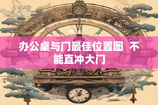办公桌与门最佳位置图  不能直冲大门