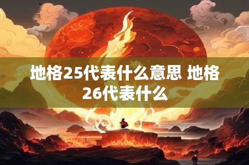 地格25代表什么意思 地格26代表什么