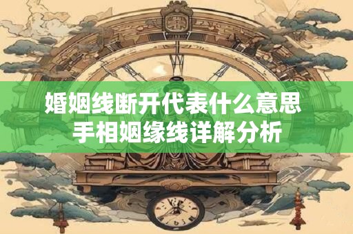 婚姻线断开代表什么意思 手相姻缘线详解分析