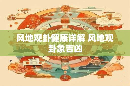 风地观卦健康详解 风地观卦象吉凶