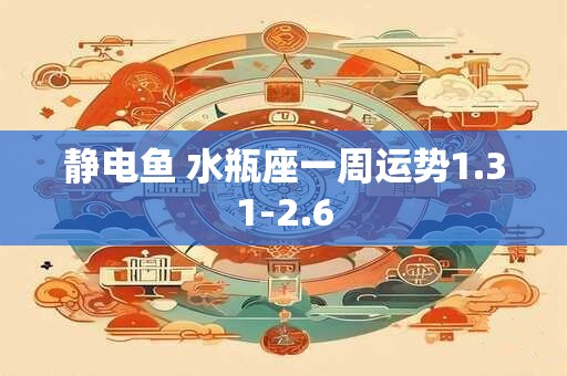 静电鱼 水瓶座一周运势1.31-2.6