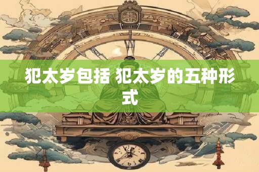 犯太岁包括 犯太岁的五种形式