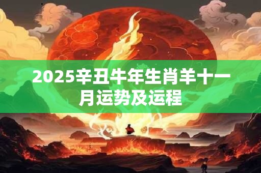 2025辛丑牛年生肖羊十一月运势及运程