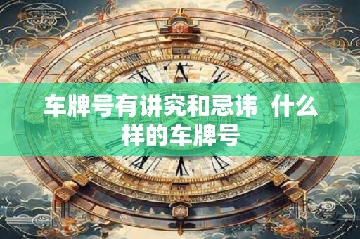 车牌号有讲究和忌讳  什么样的车牌号