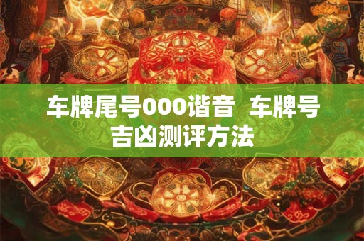 车牌尾号000谐音  车牌号吉凶测评方法