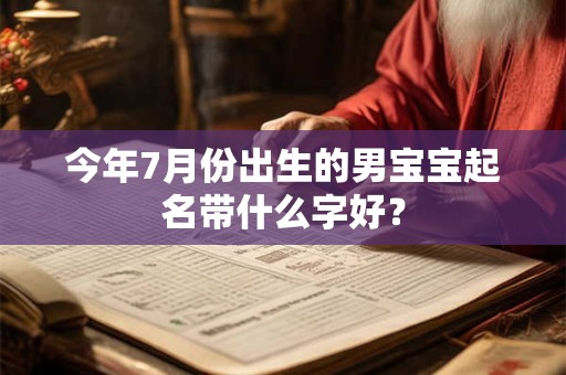 今年7月份出生的男宝宝起名带什么字好？