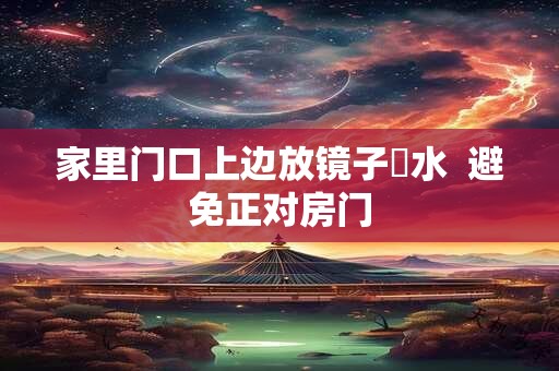 家里门口上边放镜子風水  避免正对房门