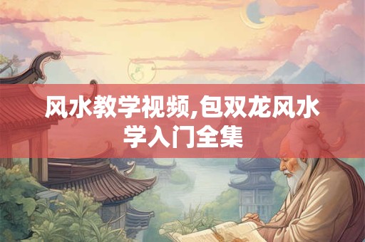 风水教学视频,包双龙风水学入门全集