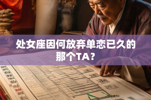 处女座因何放弃单恋已久的那个TA？